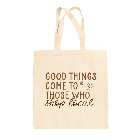 Good Things Come To Those Who Shop Local Tote Bag